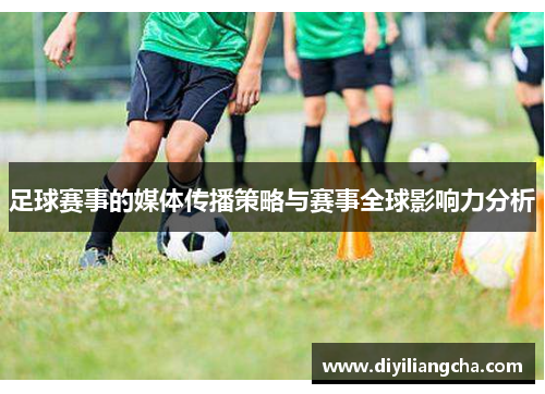 足球赛事的媒体传播策略与赛事全球影响力分析